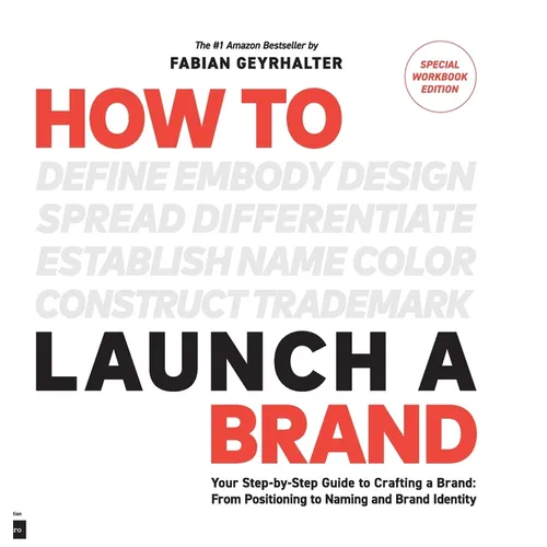 How to Launch a Brand - SPECIAL WORKBOOK EDITION (2nd Edition): Your Step-by-Step Guide to Crafting a Brand: From Positioning to Naming And Brand Iden