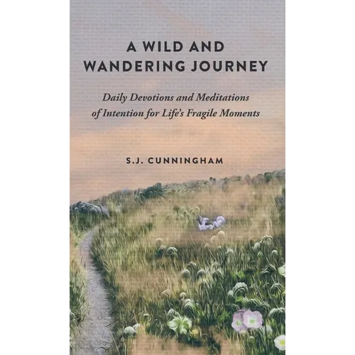 A Wild and Wandering Journey: Daily Devotions and Meditations of Intention for Life's Fragile Moments