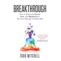 Breakthrough: How to Overcome Doubt, Fear, and Resistance to Be Your Ultimate Creative Self