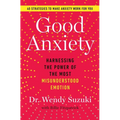 Good Anxiety: Harnessing the Power of the Most Misunderstood Emotion