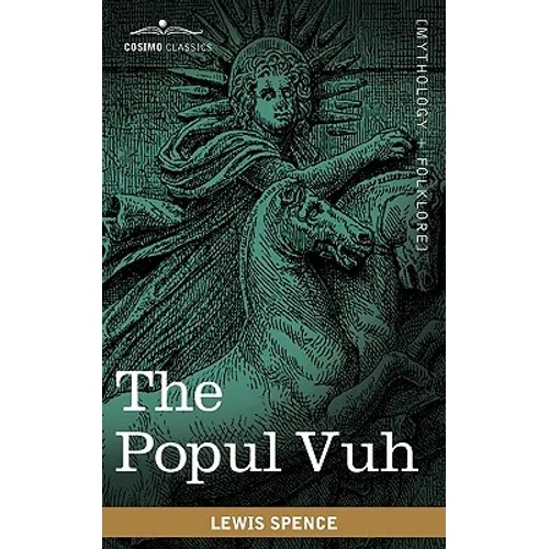 The Popul Vuh: The Mythic and Heroic Sagas of the Kiches of Central America