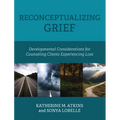 Reconceptualizing Grief: Developmental Considerations for Counseling Clients Experiencing Loss