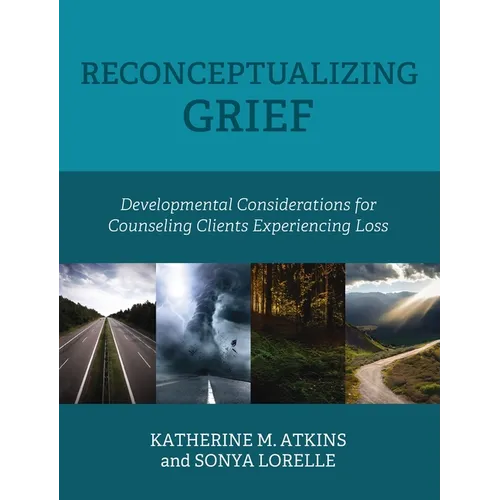 Reconceptualizing Grief: Developmental Considerations for Counseling Clients Experiencing Loss