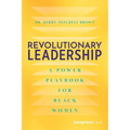 Revolutionary Leadership: A Power Playbook for Black Women