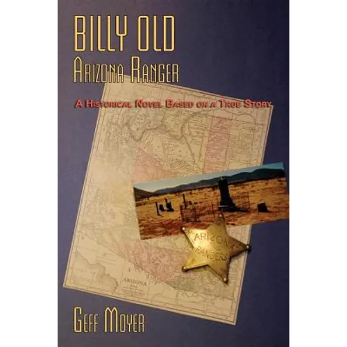 Billy Old, Arizona Ranger: A Historical Novel Based on a True Story