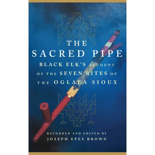 The Sacred Pipe: Black Elk's Account of the Seven Rites of the Oglala Sioux Volume 36