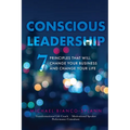 Conscious Leadership: 7 Principles That WILL Change Your Business and Change Your Life
