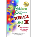 Chicken Soup for the Teenage Soul III: More Stories of Life, Love and Learning