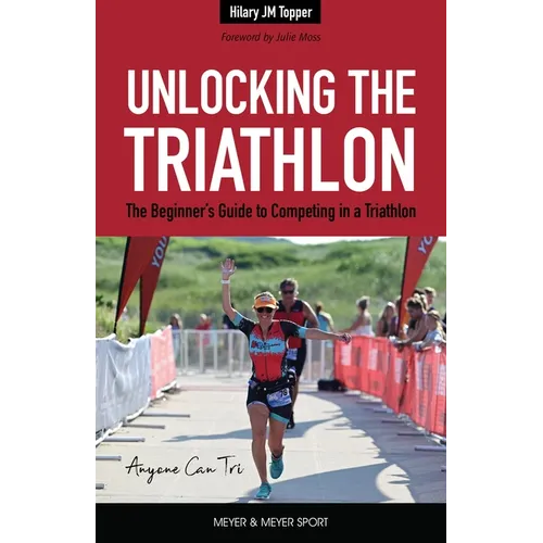 Unlocking the Triathlon: The Beginner's Guide to Competing in a Triathlon--Anyone Can Tri