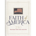 Faith of America: 250 Prayers for Our Nation (Celebrating 250 Years of the United States of America's History - Includes the Declaration of Independen