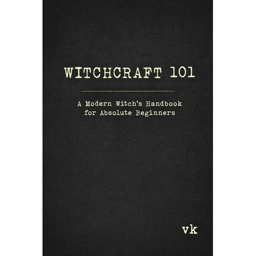 Witchcraft 101: A Modern Witch's Handbook for Absolute Beginners: A Modern Witch's Handbook for Absolute Beginners