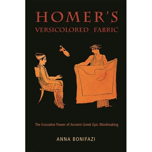 Homer's Versicolored Fabric: The Evocative Power of Ancient Greek Epic Word-Making