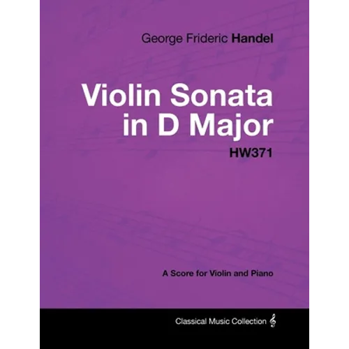 George Frideric Handel - Violin Sonata in D Major - Hw371 - A Score for Violin and Piano