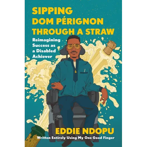 Sipping DOM Pérignon Through a Straw: Reimagining Success as a Disabled Achiever