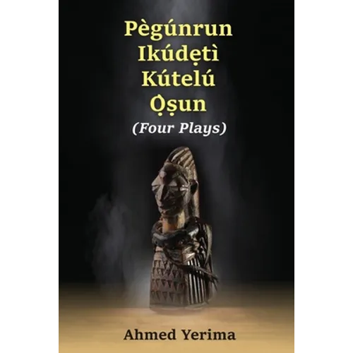 Pègúnrun Ikúdętì Kútelù Òsun: Four Plays