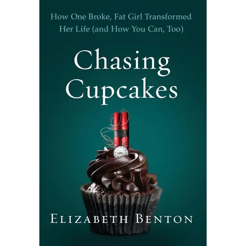 Chasing Cupcakes: How One Broke, Fat Girl Transformed Her Life (and How You Can, Too)