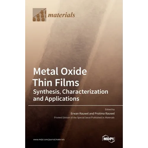 Metal Oxide Thin Films: Synthesis, Characterization and Applications: Synthesis, Characterization and Applications Editors Erwan Rauwel Protima Rauwel