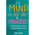 The Mind Is Just Like A Muscle: A Self-Help Book For Teens On Growing Up in Modern America