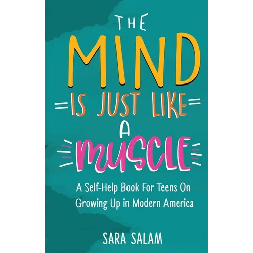 The Mind Is Just Like A Muscle: A Self-Help Book For Teens On Growing Up in Modern America