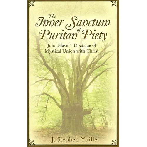 The Inner Sanctum of Puritan Piety: John Flavel's Doctrine of Mystical Union with Christ