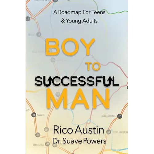 Boy To Successful Man: A Roadmap for Teens & Young Adults