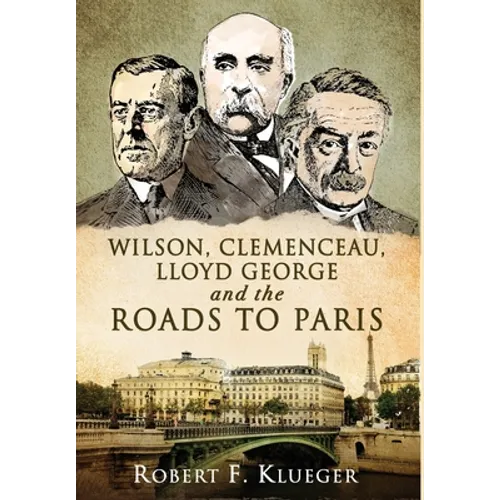 Wilson, Clemenceau, Lloyd George and the Roads to Paris