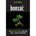 Bonsai: The art of not killing your first tree - A guide for beginners