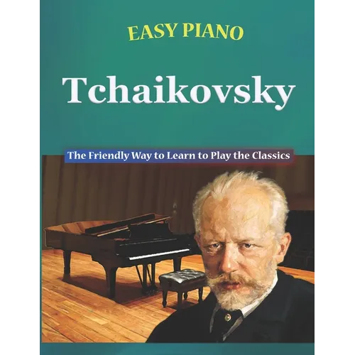 Easy Piano Tchaikovsky: The Friendly Way to Learn to Play the Classics