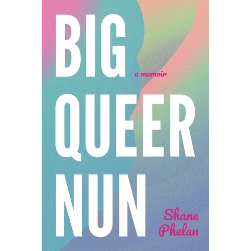 Big Queer Nun: A Memoir