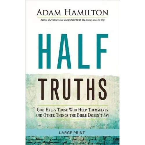 Half Truths: God Helps Those Who Help Themselves and Other Things the Bible Doesn't Say