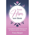 From Him, Not Them: A Young Woman's Guide to Relying on God for Validation, Identity, and Guidance