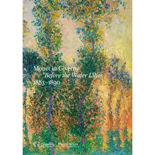 Monet in Giverny: Before the Water Lilies, 1883-1890