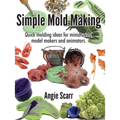 Simple Mold Making: Quick molding ideas for miniaturists, model makers and animators.