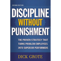 A Discipline Without Punishment: The Proven Strategy That Turns Problem Employees into Superior Performers