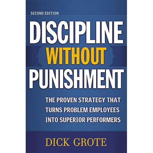 A Discipline Without Punishment: The Proven Strategy That Turns Problem Employees into Superior Performers