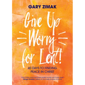 Give Up Worry for Lent!: 40 Days to Finding Peace in Christ