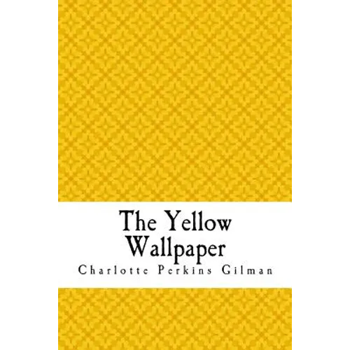 The Yellow Wallpaper: The Yellow Wall-paper. A Story
