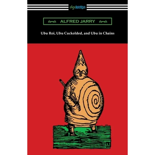 Ubu Roi, Ubu Cuckolded, and Ubu in Chains