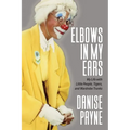 Elbows in My Ears: My Life with Little People, Tigers, and Wardrobe Trunks