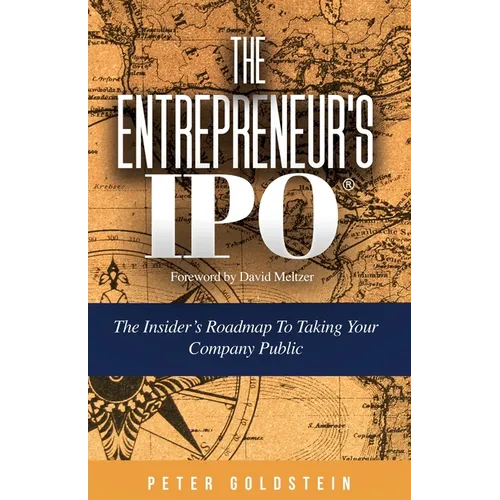 The Entrepreneur's IPO: The Insider's Roadmap to Taking Your Company Public