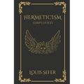 Hermeticism Simplified: A Beginner's Guide to the Key Principles and Practices