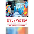 Hospital Emergency Management: A Bible for Hospital Emergency Managers