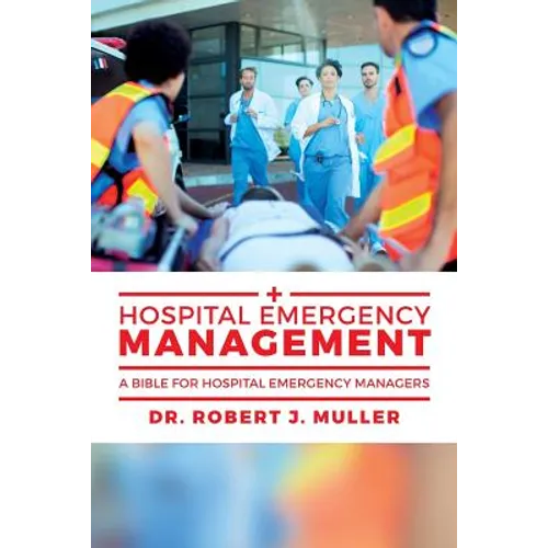 Hospital Emergency Management: A Bible for Hospital Emergency Managers