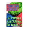 Tunisian Crochet: 47 Patterns And Stitches for You to Try: (Crochet Patterns, Crochet Stitches)