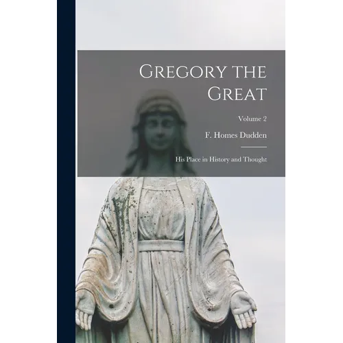 Gregory the Great: His Place in History and Thought; Volume 2
