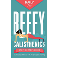Beefy Calisthenics: Step-by-Step Guide to Building Muscle with Bodyweight Training