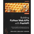 Building Python Web APIs with FastAPI: A fast-paced guide to building high-performance, robust web APIs with very little boilerplate code