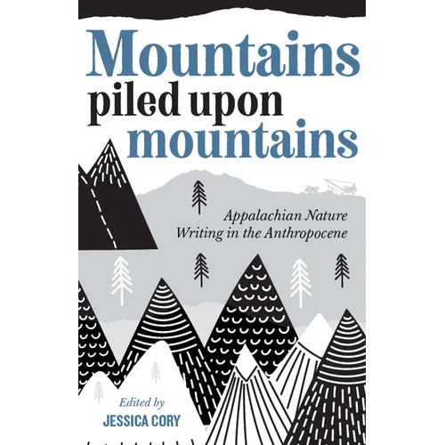 Mountains Piled Upon Mountains: Appalachian Nature Writing in the Anthropocene