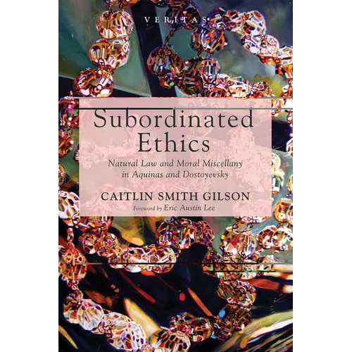 Subordinated Ethics: Natural Law and Moral Miscellany in Aquinas and Dostoyevsky