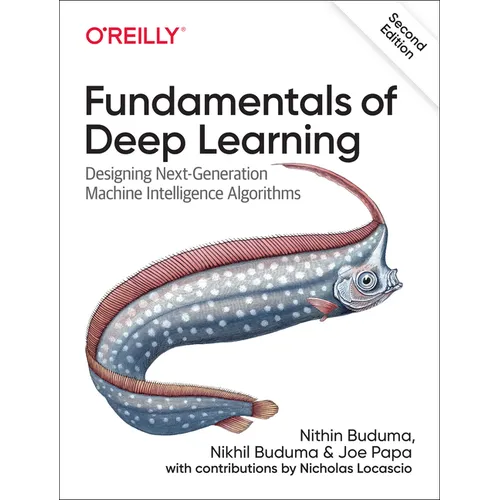 Fundamentals of Deep Learning: Designing Next-Generation Machine Intelligence Algorithms